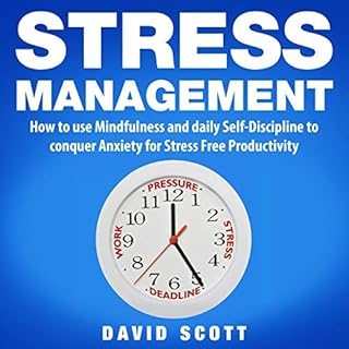 Stress Management: How to Use Mindfulness and Self-Discipline to Conquer Anxiety for Stress-Free Productivity Audiobook By Da