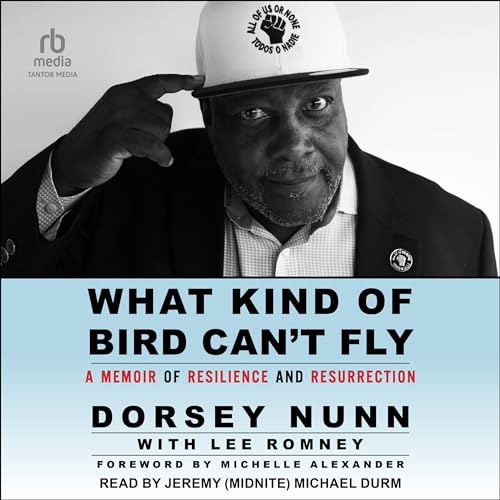 What Kind of Bird Can't Fly Audiobook By Dorsey Nunn, Lee Romney - with, Michelle Alexander - foreword cover art