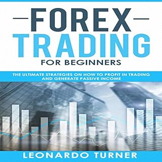 Forex Trading for Beginners: The Ultimate Strategies on How to Profit in Trading and Generate Passive Income Audiobook By Leo