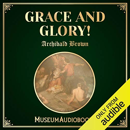 Grace and Glory! Audiobook By Archibald G. Brown cover art