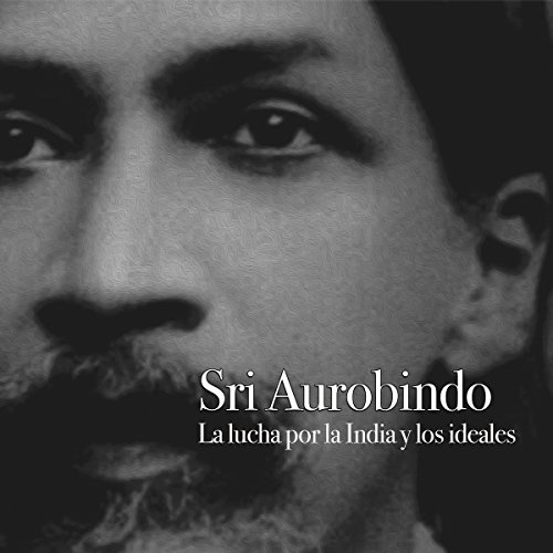 Sri Aurobindo: La lucha por la India y los ideales [Sri Aurobindo: The Struggle for India and Ideals] cover art