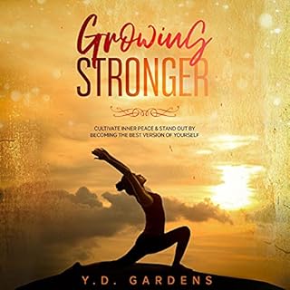 Growing Stronger: Cultivate Inner Peace & Stand Out by Becoming the Best Version of Yourself Audiolibro Por Y.D. Gardens 