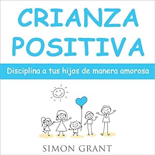 Crianza Positiva [Positive Parenting] Audiobook By Simon Grant cover art