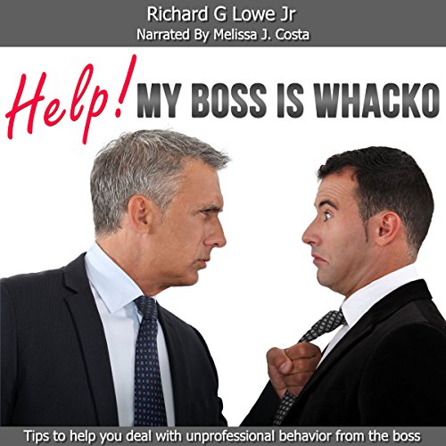 Help! My Boss Is Whacko! Tips to Help You Deal with Unprofessional Behavior from the Boss cover art