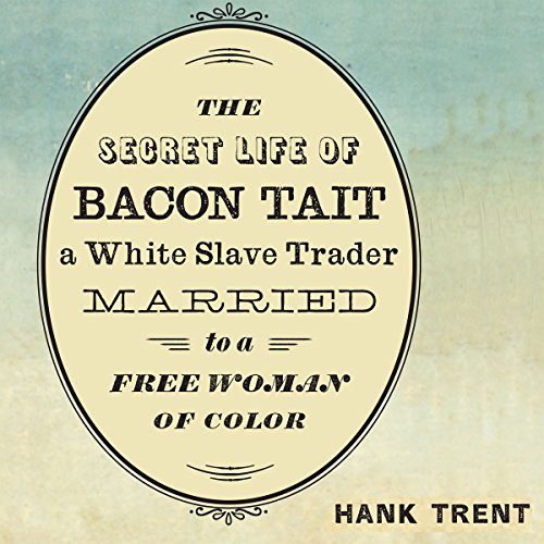 Page de couverture de The Secret Life of Bacon Tait, a White Slave Trader Married to a Free Woman of Color