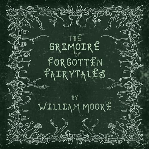 The Grimoire of Forgotten Fairytales Audiobook By William Moore cover art