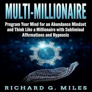 Multi-Millionaire: Program Your Mind for an Abundance Mindset and Think Like a Millionaire with Subliminal Affirmations and H