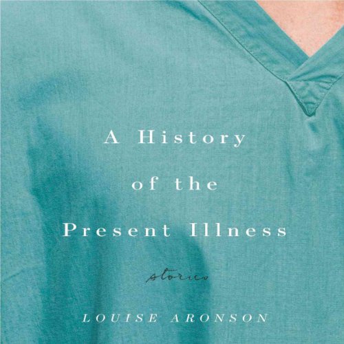 A History of the Present Illness Audiobook By Louise Aronson cover art