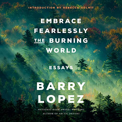 Embrace Fearlessly the Burning World Audiobook By Barry Lopez, Rebecca Solnit - introduction cover art