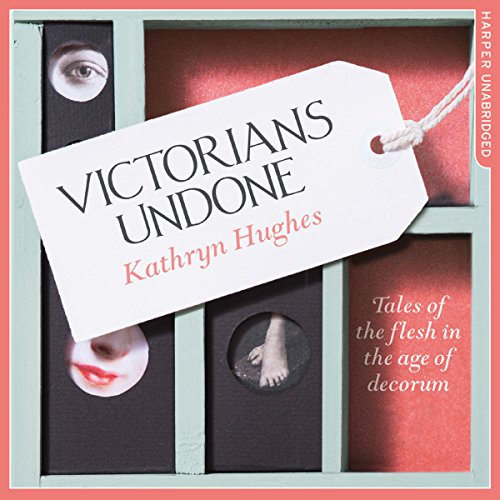 Victorians Undone: Tales of the Flesh in the Age of Decorum cover art