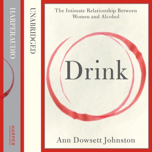 Drink: The Intimate Relationship Between Women and Alcohol Audiobook By Ann Dowsett Johnston cover art