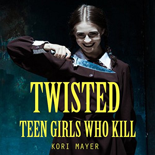 Twisted: Teen Girls Who Kill Audiobook By Kori Mayer cover art