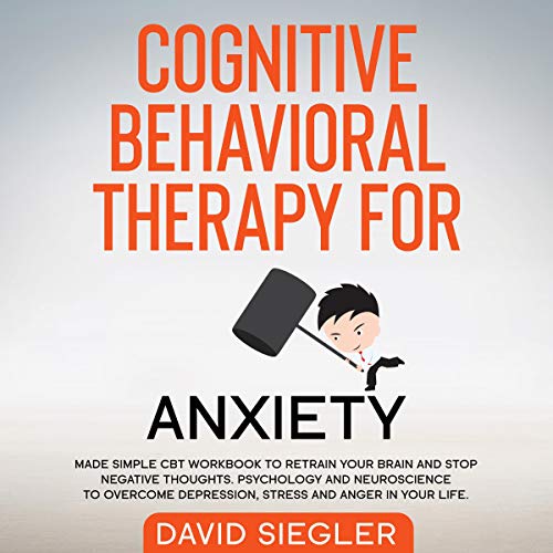 Cognitive Behavioral Therapy for Anxiety: Made Simple CBT Workbook to Retrain Your Brain and Stop Negative Thoughts. Psycholo