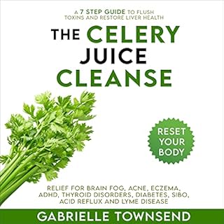 The Celery Juice Cleanse: A 7 Step Guide to Flush Toxins and Restore Liver Health Audiobook By Gabrielle Townsend cover art