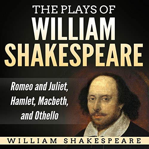 The Plays of William Shakespeare: Romeo and Juliet, Hamlet, Macbeth, and Othello cover art