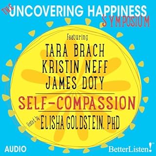 The Uncovering Happiness Symposium: Self-Compassion Audiobook By Jim Doty, Kristin Neff, Tara Brach, Elisha Goldstein cover a