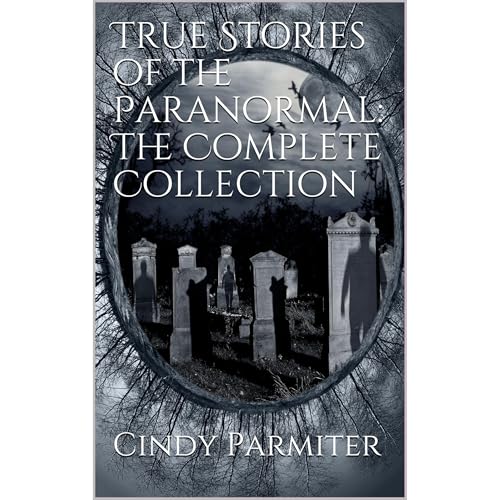 True Stories of the Paranormal: The Complete Collection Audiobook By Cindy Parmiter cover art