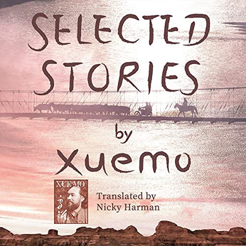 Selected Stories by Xuemo 雪漠小说精选 Audiobook By Xue Mo (雪漠) - author, Nicky Harman - translator cover art