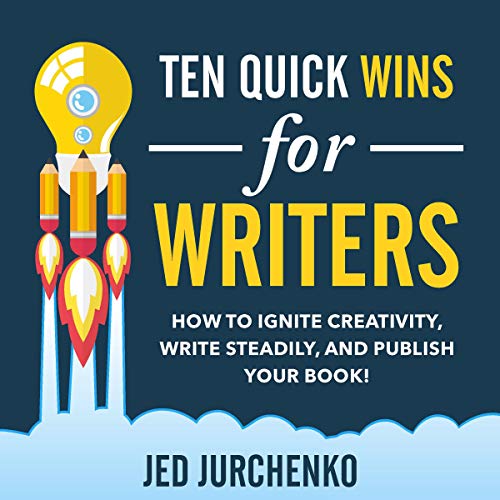 Ten Quick Wins for Writers: How to Ignite Creativity, Write Steadily, and Publish Your Book! cover art