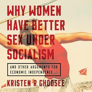 Why Women Have Better Sex Under Socialism Audiobook By Kristen R. Ghodsee cover art