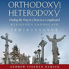 Orthodoxy and Heterodoxy: Finding the Way to Christ in a Complicated Religious Landscape cover art