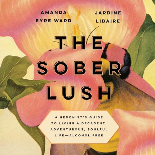 The Sober Lush Audiobook By Amanda Eyre Ward, Jardine Libaire cover art