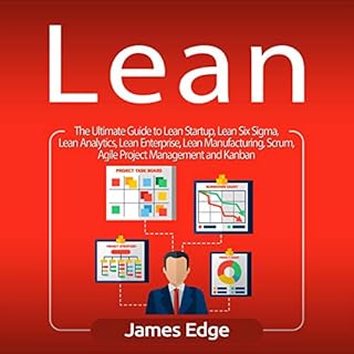 Lean: The Ultimate Guide to Lean Startup, Lean Six Sigma, Lean Analytics, Lean Enterprise, Lean Manufacturing, Scrum, Agile P