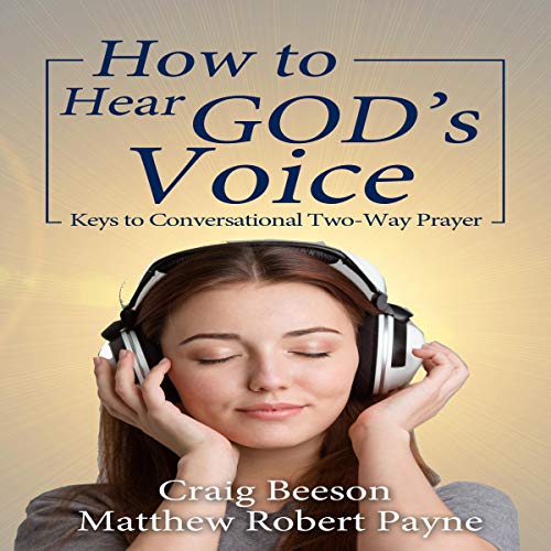 How to Hear God's Voice: Keys to Conversational Two-Way Prayer Audiobook By Matthew Robert Payne, Craig Beeson cover art