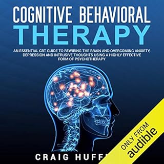 Cognitive Behavioral Therapy: An Essential CBT Guide to Rewiring the Brain and Overcoming Anxiety, Depression, and Intrusive 