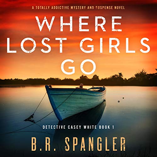 Where Lost Girls Go: A Totally Addictive Mystery and Suspense Novel Audiobook By B. R. Spangler cover art