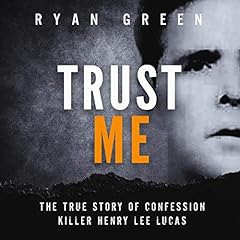 Trust Me: The True Story of Confession Killer Henry Lee Lucas cover art