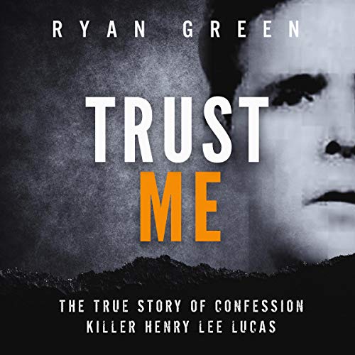 Trust Me: The True Story of Confession Killer Henry Lee Lucas cover art