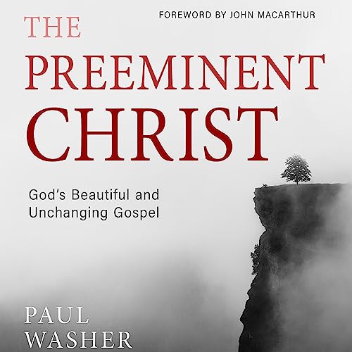 The Preeminent Christ Audiobook By Paul Washer cover art