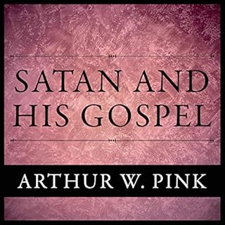 Satan and His Gospel Audiobook By Arthur W. Pink cover art