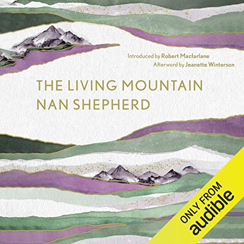 The Living Mountain Audiobook By Nan Shepherd, Robert Macfarlane, Jeanette Winterson cover art