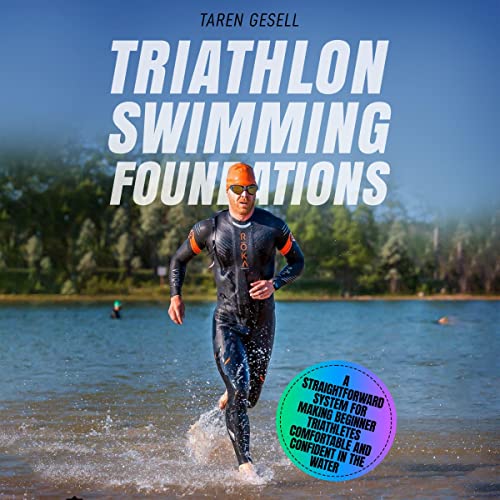 Triathlon Swimming Foundations: A Straightforward System for Making Beginner Triathletes Comfortable and Confident in the Wat