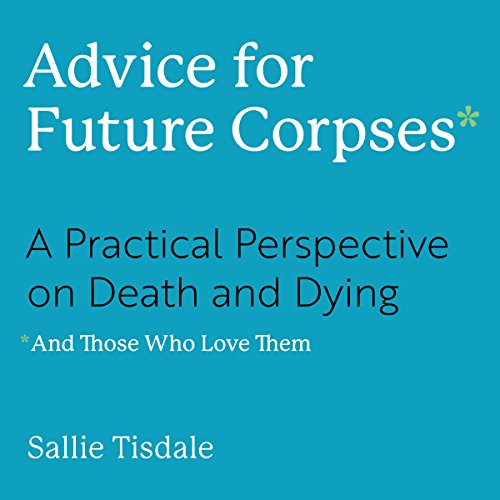 Page de couverture de Advice for Future Corpses (and Those Who Love Them)