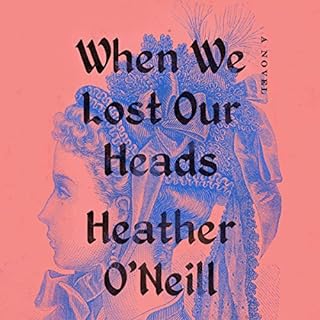 When We Lost Our Heads Audiobook By Heather O'Neill cover art