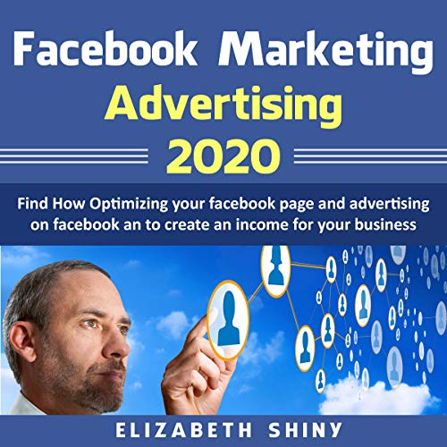 Page de couverture de Facebook Marketing Advertising 2020: Find How Optimizing Your Facebook Page and Advertising on Facebook