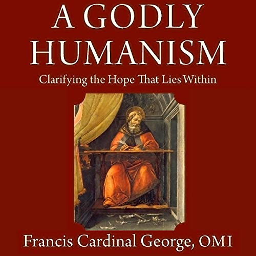 A Godly Humanism: Clarifying the Hope That Lies Within Audiolibro Por Cardinal Francis George OMI, Cardinal George OMI arte d