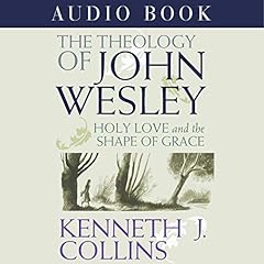 The Theology of John Wesley: Holy Love and the Shape of Grace cover art