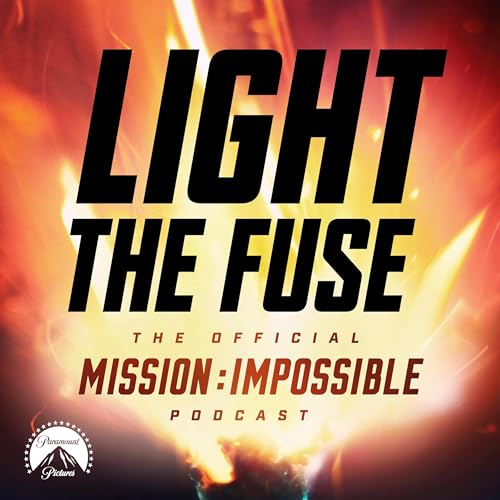 Light The Fuse - The Official Mission: Impossible Podcast Podcast By Paramount Pictures cover art