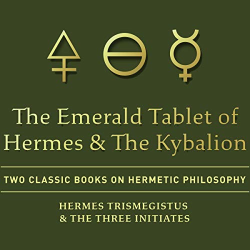 The Emerald Tablet of Hermes & The Kybalion: Two Classic Books on Hermetic Philosophy Audiolibro Por Hermes Trismegistus,