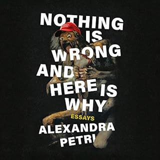 Nothing Is Wrong and Here Is Why Audiobook By Alexandra Petri cover art