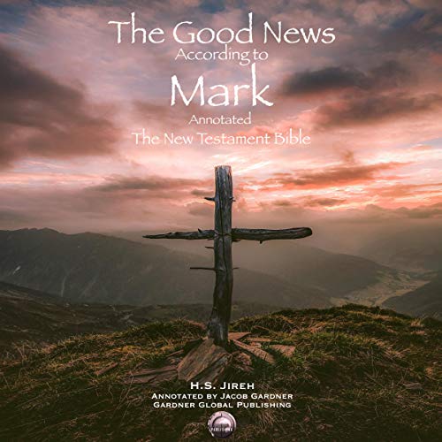 The Good News According to Mark (Annotated): The New Testament Bible Audiolibro Por H.S. Jireh, Jacob Gardner arte de portada