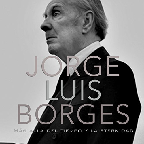 Jorge Luis Borges: Más allá del tiempo y la eternidad [Jorge Luis Borges: Beyond Time and Eternity] cover art