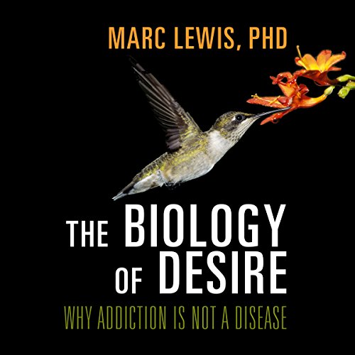 The Biology of Desire Audiobook By Marc Lewis PhD cover art