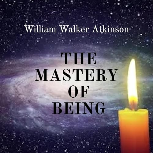 The Mastery of Being Audiolivro Por William Walker Atkinson capa