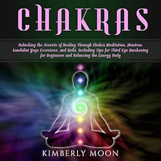 Chakras: Unlocking the Secrets of Healing Through Chakra Meditation, Mantras, Kundalini Yoga Exercises, and Reiki, Including 