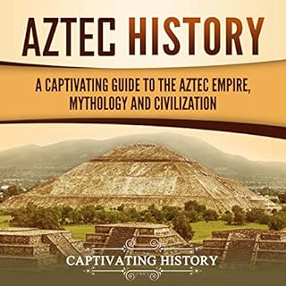 Aztec History: A Captivating Guide to the Aztec Empire, Mythology, and Civilization Audiolibro Por Captivating History arte d